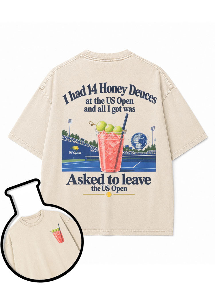 I HAD 14 HONEY DEUCES AT THE US OPEN AND ALL I GOT WAS Washed T-Shirt