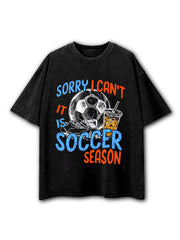 Sorry I Can’t It Is Soccer Season Washed T-Shirt