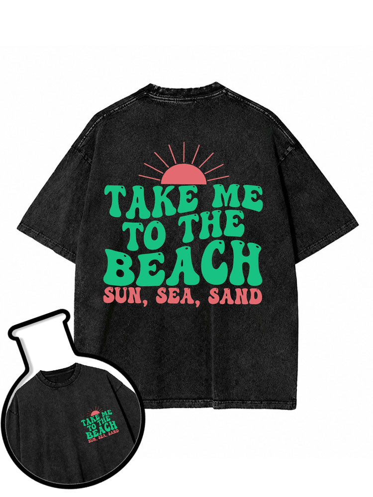 TAKE ME TO THE BEACH SUN SEA SAND Washed T-Shirt