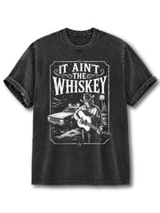 It Ain't The Whiskey Washed T-Shirt