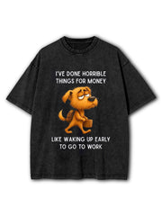 I've Done Horrible Things For Money Like Waking Up Early To Go To Work Washed T-Shirt