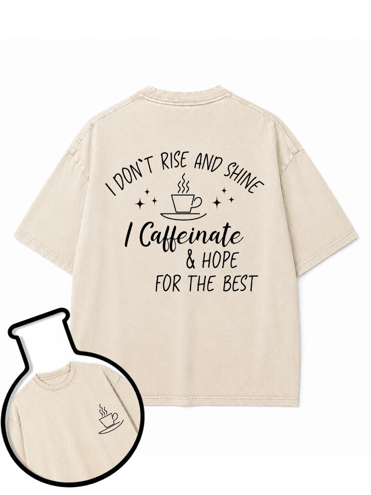I Don't Rise & Shine I Caffeinate And Hope For The Best Washed T-Shirt