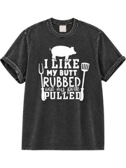 I Like My Butt Rubbed And My Pork Pulled Washed T-Shirt