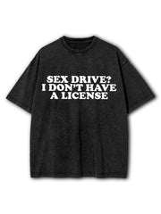 Sex Drive I Don't Have a License Washed T-Shirt