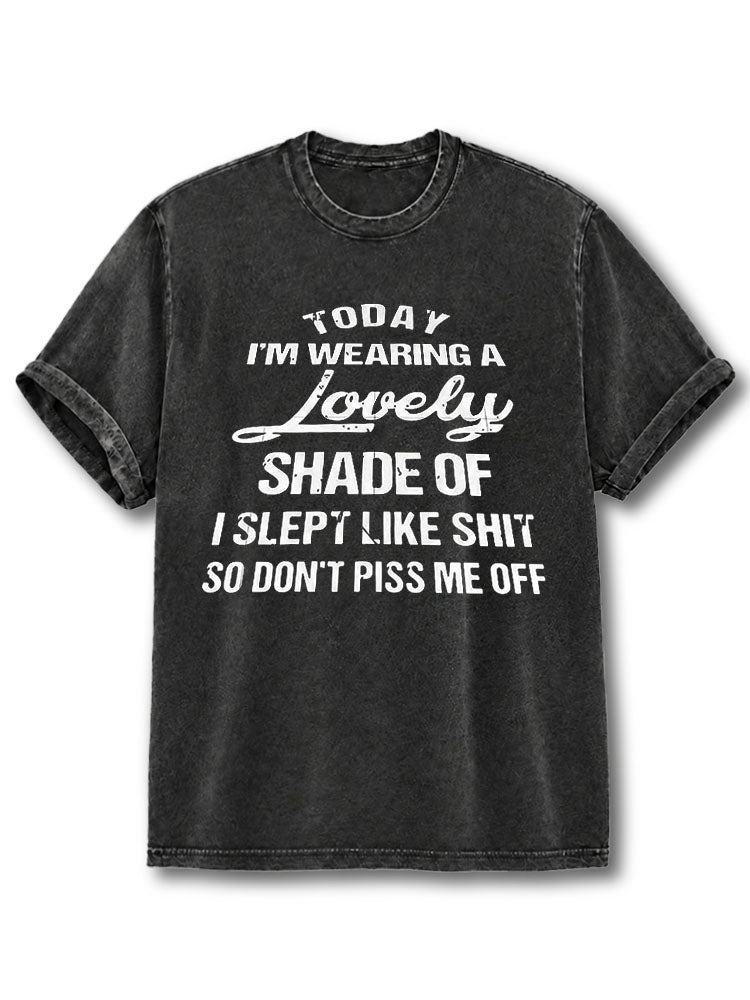 I SLEPT LIKE SHIT SO DON’T PISS ME OFF Washed T-Shirt