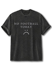 NO FOOTBALL TODAY Washed T-Shirt