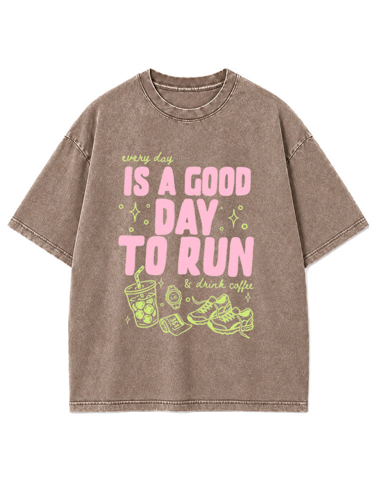 every day IS A GOOD DAY TO RUN & drink coffee Washed T-Shirt