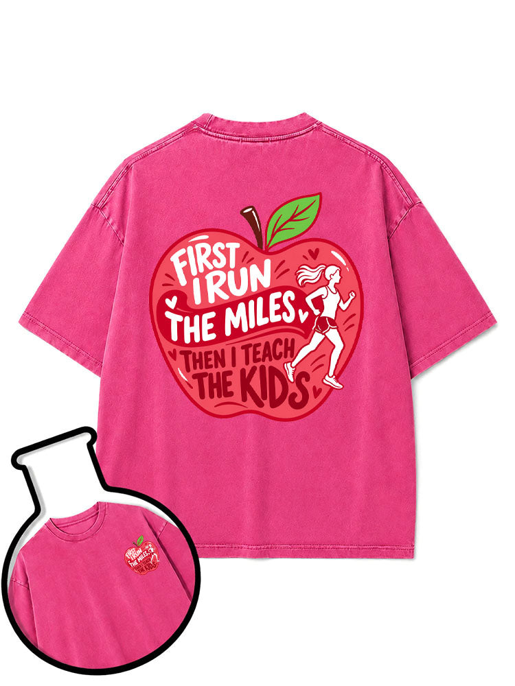 FIRST I RUN THE MILES THEN I TEACH THE KIDS Washed T-Shirt