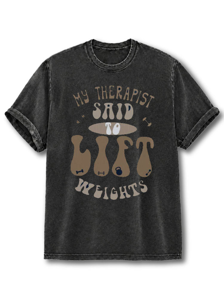 MY THERAPIST SAID TO LIFT WEIGHTS Washed T-Shirt
