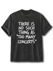 There Is No Such Thing As Too Many Concerts Washed T-Shirt
