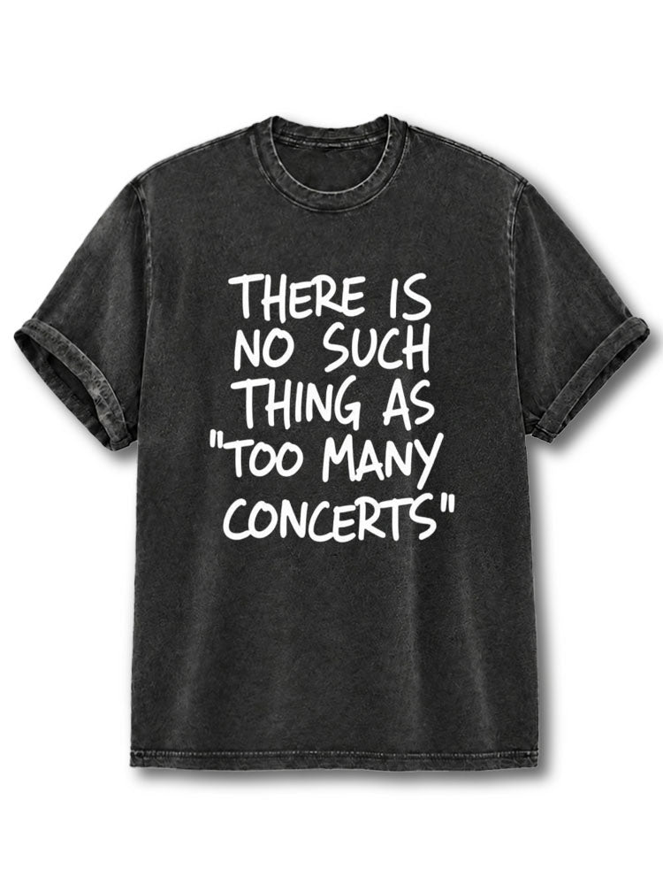 There Is No Such Thing As Too Many Concerts Washed T-Shirt