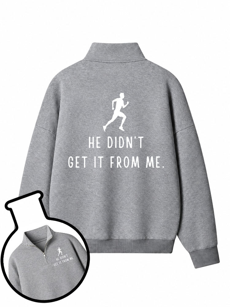 He Didn't Get It From Me Half-Zip Fleece Pullover