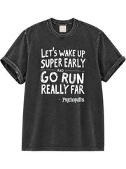 Let's Wake Up Super Early and Go Run Really Far Psychopaths Washed T-Shirt