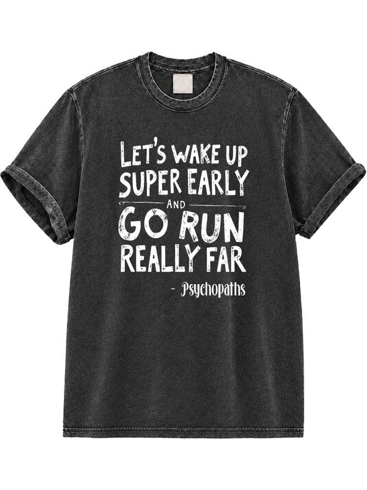 Let's Wake Up Super Early and Go Run Really Far Psychopaths Washed T-Shirt