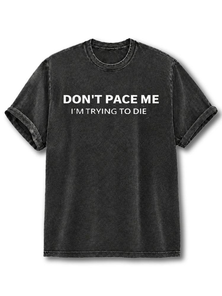 Don't Pace Me I'm Trying To Die Washed T-Shirt