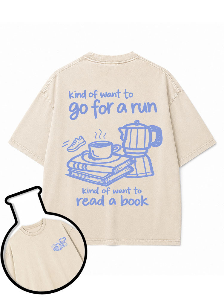 kind of want to go for a run kind of want to read a book Washed T-Shirt