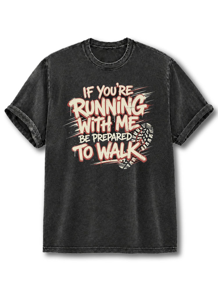 If You're Running With Me Be Prepared To Walk Washed T-Shirt