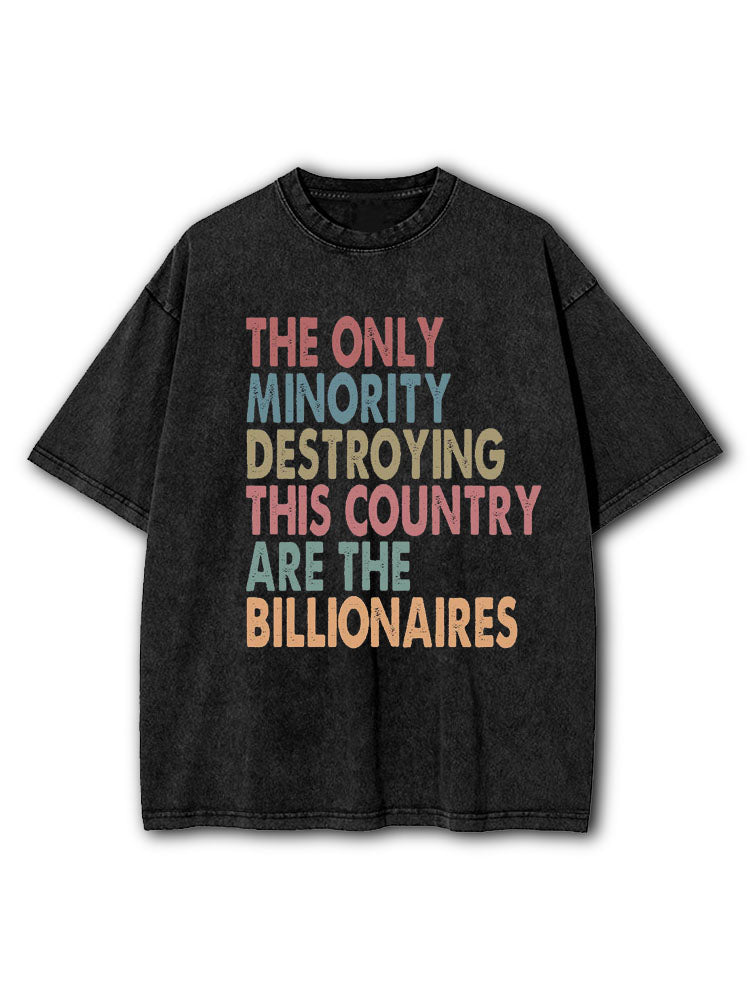 The Only Minority Destroying This Country Are Billionaires Washed T-Shirt