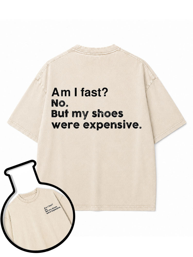 Am I fast No But my shoes were expensive Washed T-Shirt