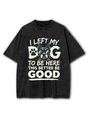 I LEFT MY DOG TO BE HERE Washed T-Shirt