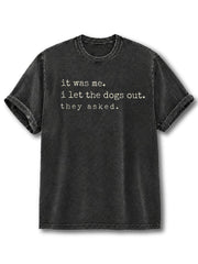 It Was Me I Let The Dogs Out They Asked Washed T-Shirt