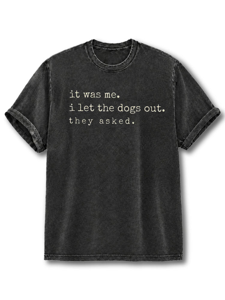It Was Me I Let The Dogs Out They Asked Washed T-Shirt