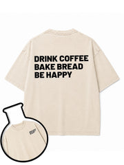 DRINK COFFEE BAKE BREAD BE HAPPY Washed T-Shirt