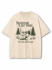 Adventure Is Out There but So Are Serial Killers Washed T-Shirt