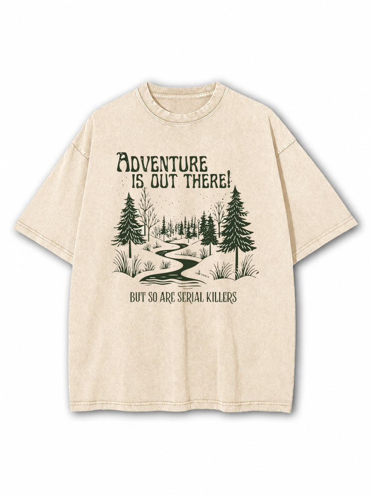 Adventure Is Out There but So Are Serial Killers Washed T-Shirt