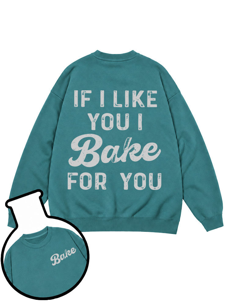 If I Like You I Bake For You Sweatshirt