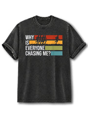 Why Is Everyone Chasing Me Washed T-Shirt