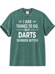 I Had Things to Do but Darts Sounded Better Washed T-Shirt