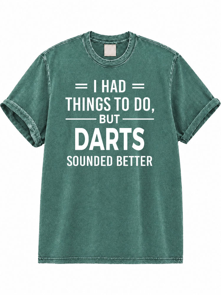 I Had Things to Do but Darts Sounded Better Washed T-Shirt