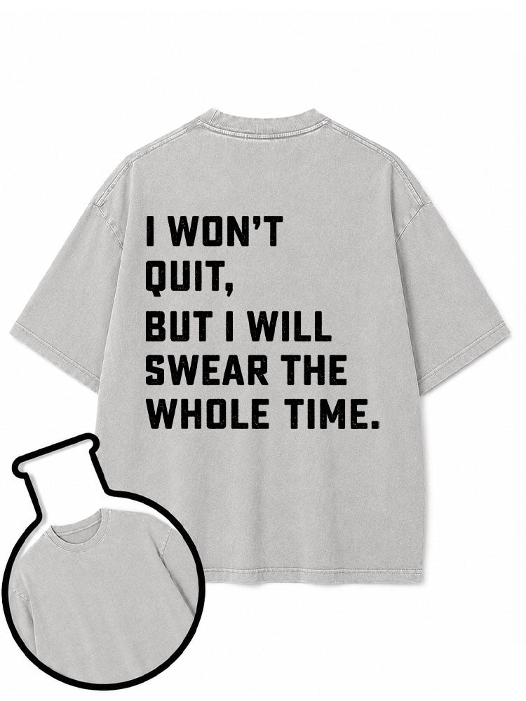 I Won't Quit But I Will Swear The Whole Time Washed T-Shirt