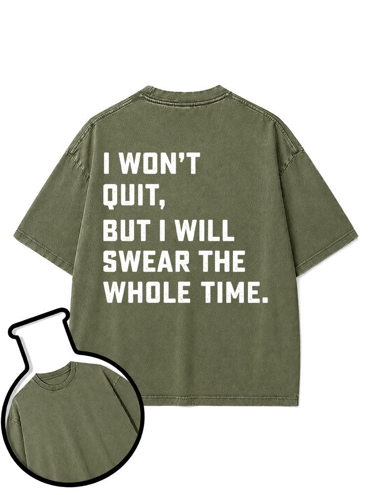 I Won't Quit But I Will Swear The Whole Time Washed T-Shirt