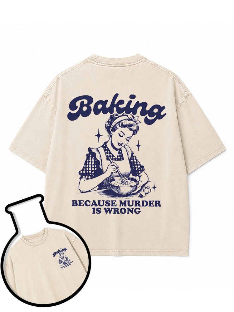 Baking BECAUSE MURDER IS WRONG Washed T-Shirt