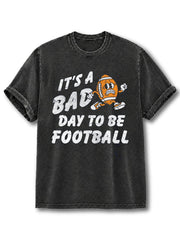 IT'S A BAD DAY TO BE FOOTBALL Washed T-Shirt