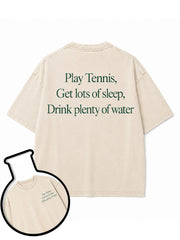 Play Tennis Get lots of sleep Drink plenty of water Washed T-Shirt
