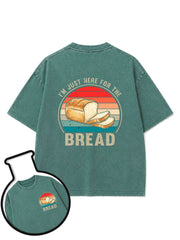 I'm Just Here For The BreadWashed T-Shirt