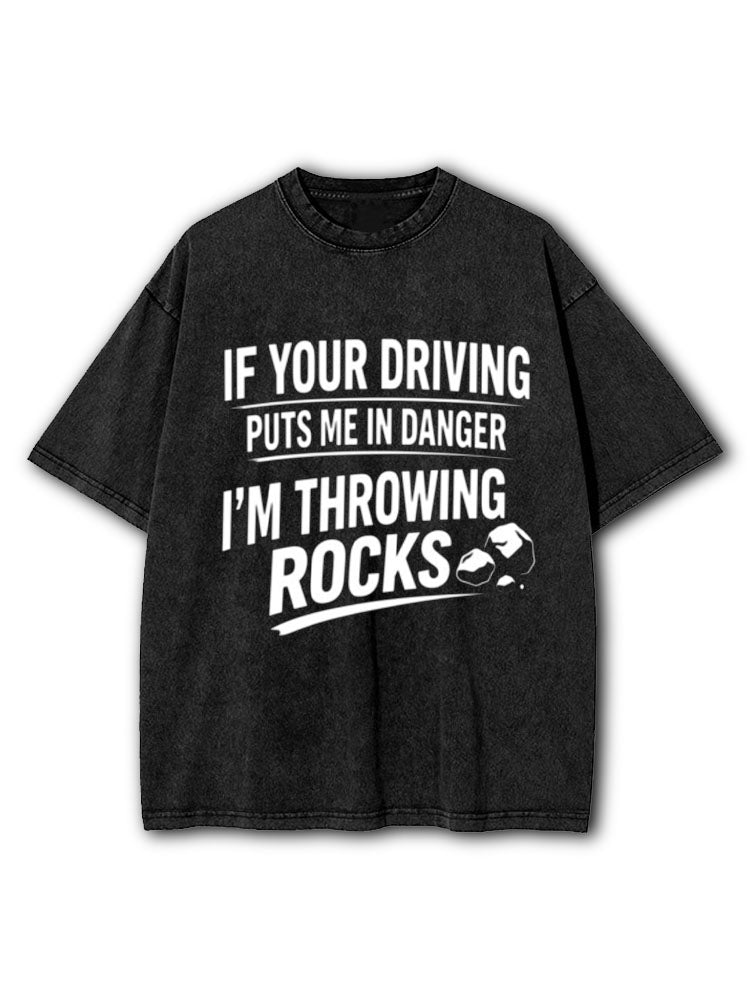 If Your Driving Puts Me In Danger I’m Throwing Rocks Washed T-Shirt