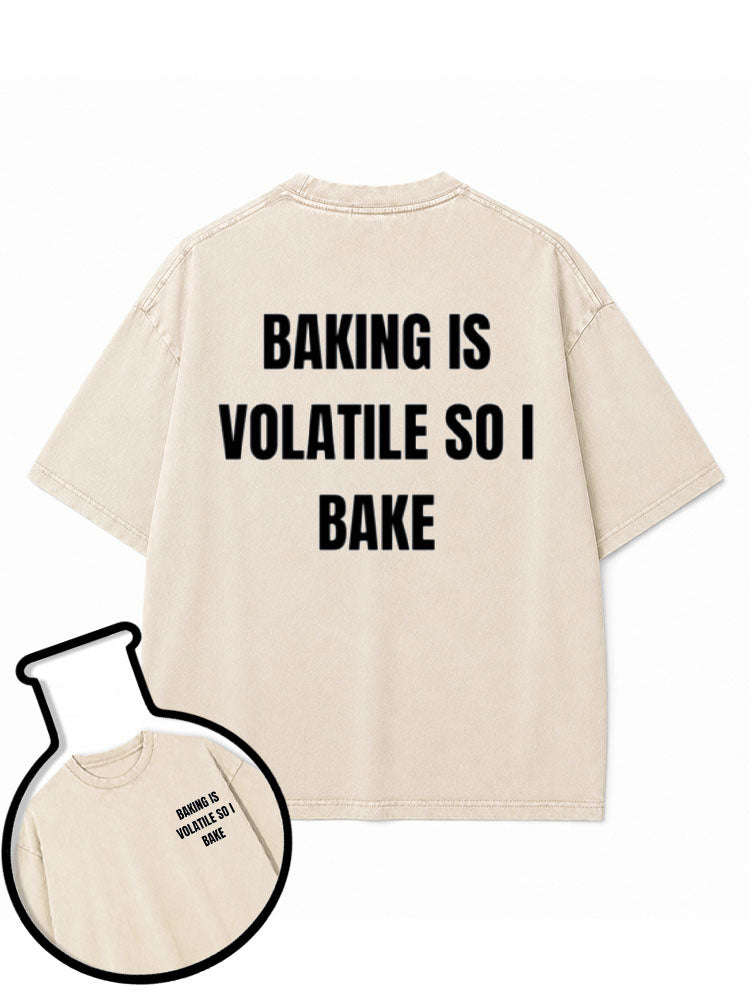 BAKING IS VOLATILE SO I BAKE Washed T-Shirt