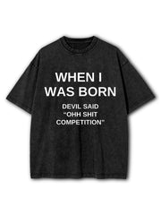 WHEN I WAS BORN  DEVIL SAID OHH SHIT COMPETITION Washed T-Shirt