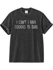 I Can't I Have Cookies To Bake  Washed T-Shirt