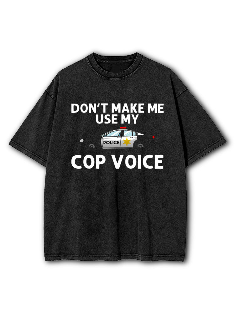 Don't Make Me Use My Cop Voice Washed T-Shirt