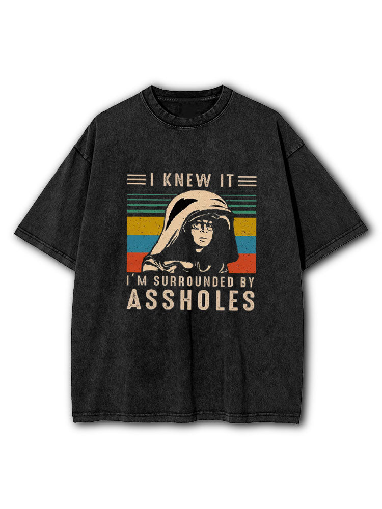 I Knew It I'm Surrounded By Assholes Washed T-Shirt