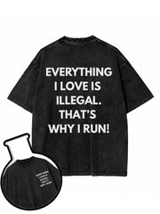 EVERYTHING I LOVE IS ILLEGAL THAT'S WHY I RUN Washed T-Shirt