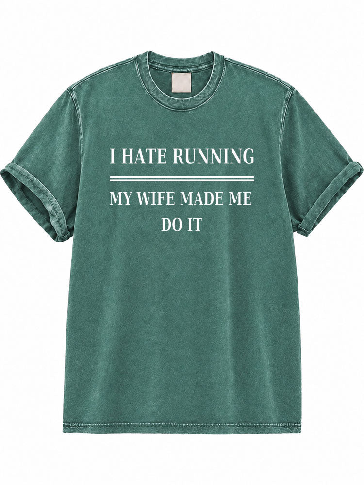 I Hate Running My Wife Made Me Do It Washed T-Shirt