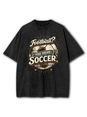 You Mean Soccer  Washed T-Shirt