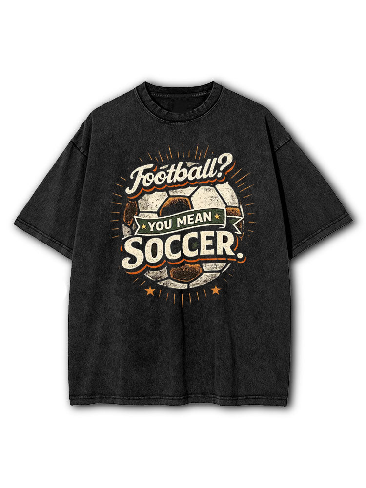 You Mean Soccer  Washed T-Shirt