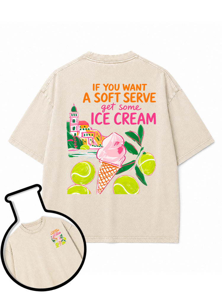 IF YOU WANT A SOFT SERVE get some ICE CREAM Washed T-Shirt